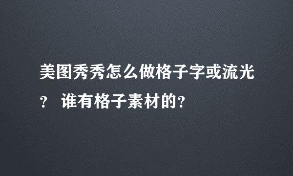 美图秀秀怎么做格子字或流光？ 谁有格子素材的？