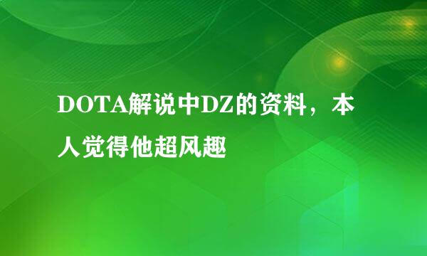 DOTA解说中DZ的资料，本人觉得他超风趣