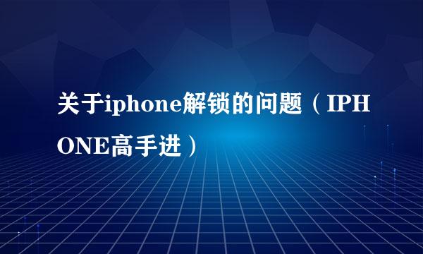 关于iphone解锁的问题（IPHONE高手进）