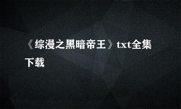 《综漫之黑暗帝王》txt全集下载