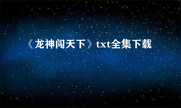 《龙神闯天下》txt全集下载