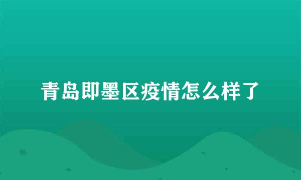 青岛即墨区疫情怎么样了