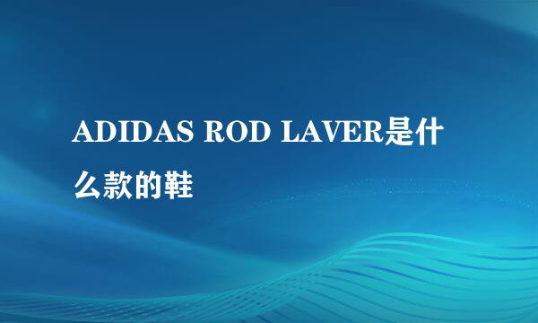 ADIDAS ROD LAVER是什么款的鞋