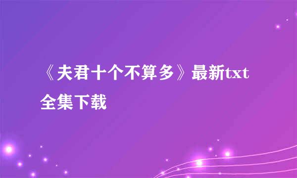 《夫君十个不算多》最新txt全集下载