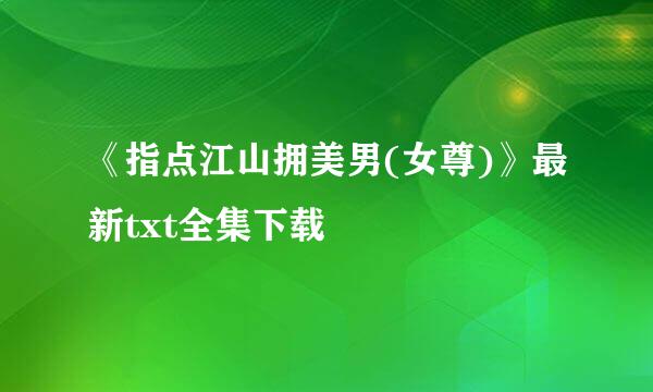 《指点江山拥美男(女尊)》最新txt全集下载