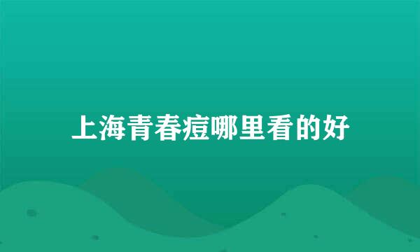 上海青春痘哪里看的好