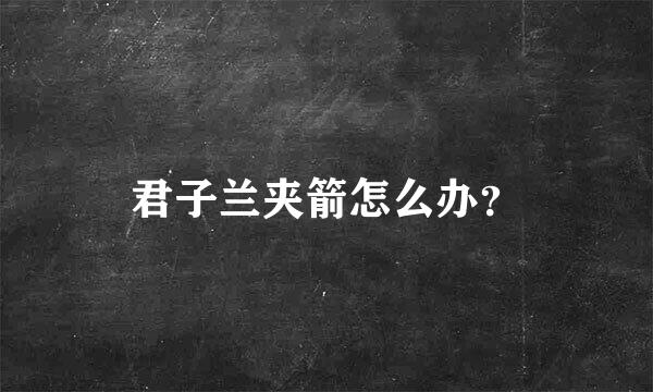 君子兰夹箭怎么办？