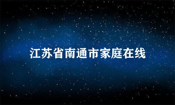 江苏省南通市家庭在线