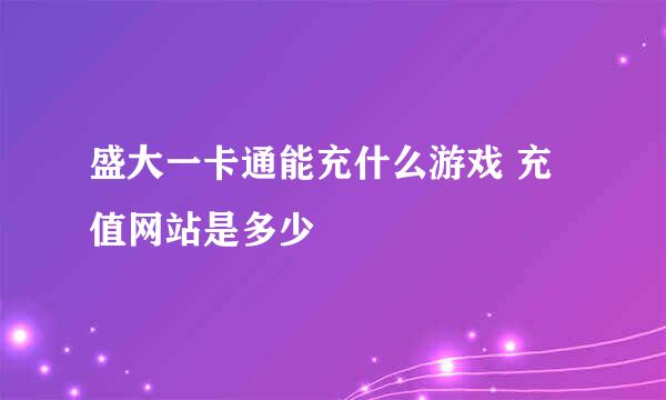 盛大一卡通能充什么游戏 充值网站是多少