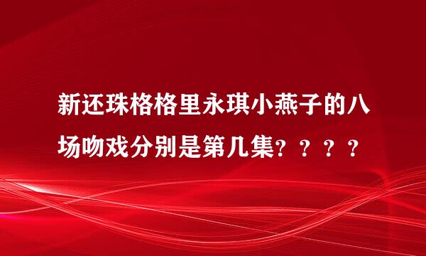 新还珠格格里永琪小燕子的八场吻戏分别是第几集？？？？