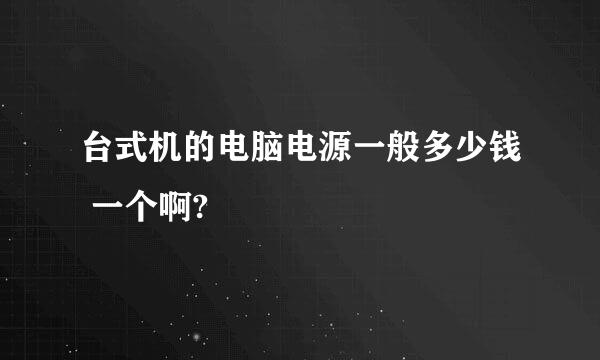 台式机的电脑电源一般多少钱 一个啊?