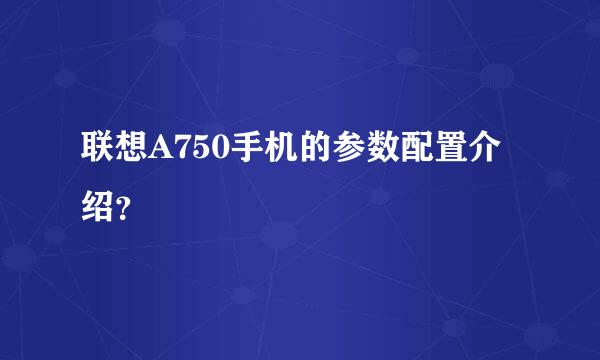 联想A750手机的参数配置介绍？