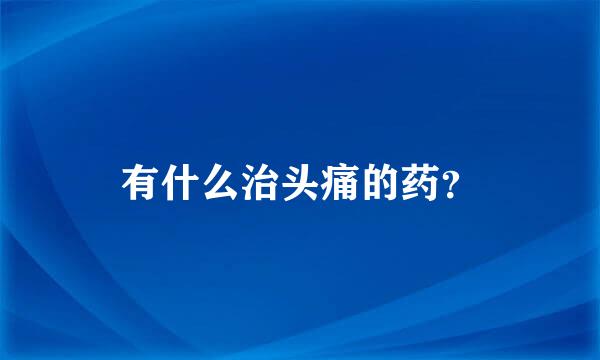 有什么治头痛的药？