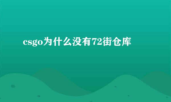 csgo为什么没有72街仓库