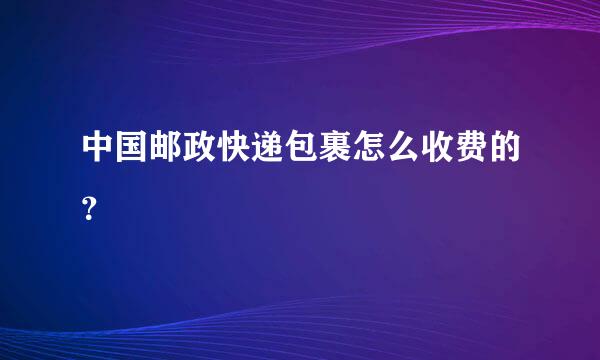 中国邮政快递包裹怎么收费的？