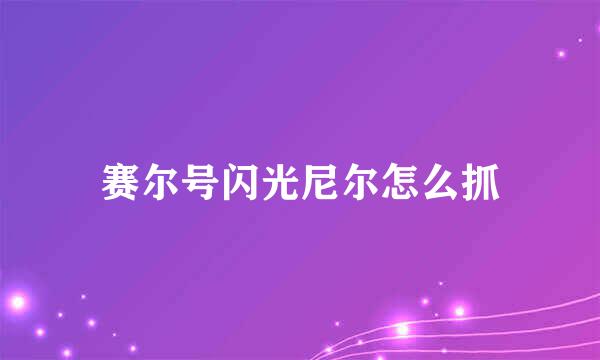 赛尔号闪光尼尔怎么抓