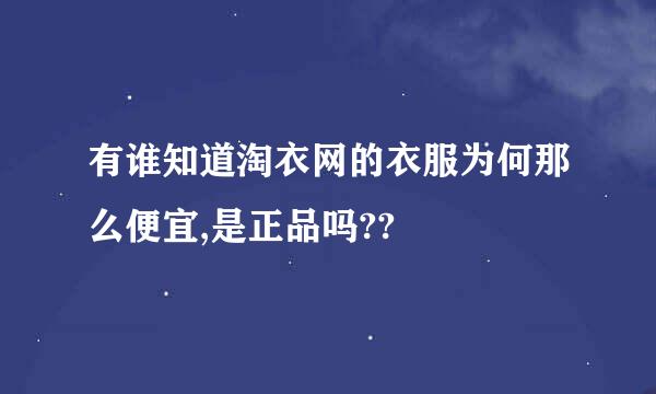 有谁知道淘衣网的衣服为何那么便宜,是正品吗??