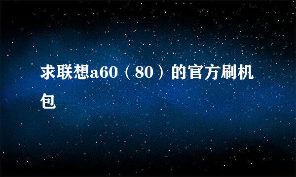 求联想a60（80）的官方刷机包