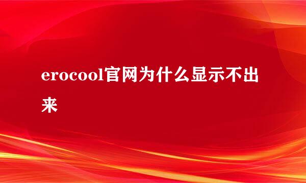 erocool官网为什么显示不出来