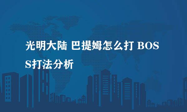 光明大陆 巴提姆怎么打 BOSS打法分析