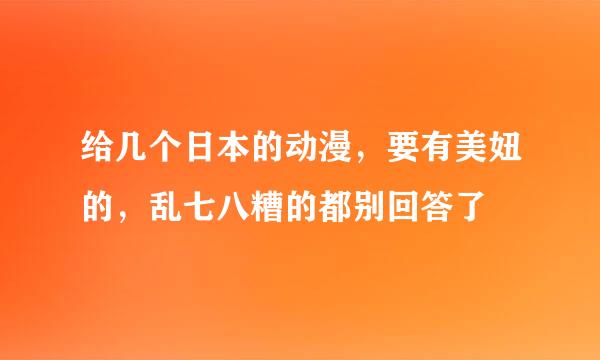 给几个日本的动漫，要有美妞的，乱七八糟的都别回答了