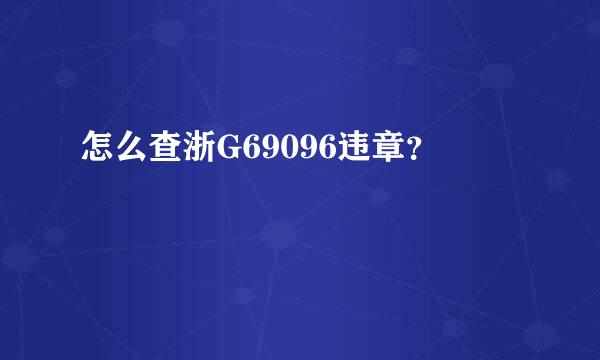 怎么查浙G69096违章？