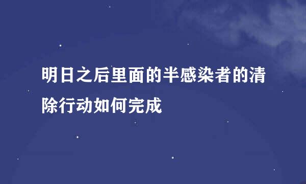 明日之后里面的半感染者的清除行动如何完成