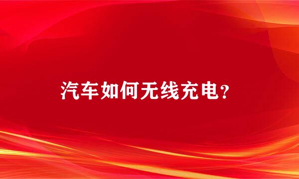 汽车如何无线充电？