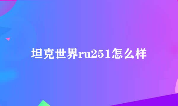 坦克世界ru251怎么样