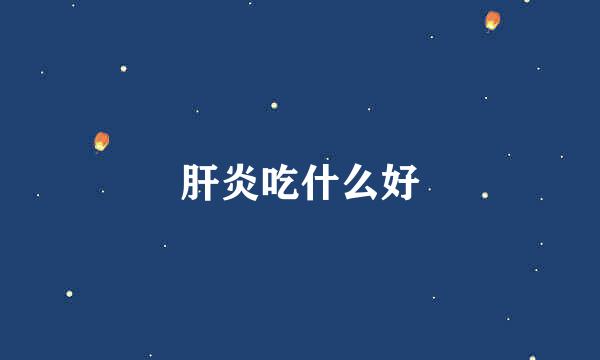 肝炎吃什么好