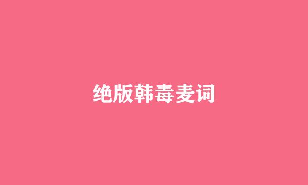 绝版韩毒麦词