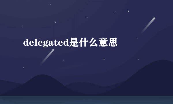 delegated是什么意思