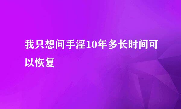 我只想问手淫10年多长时间可以恢复