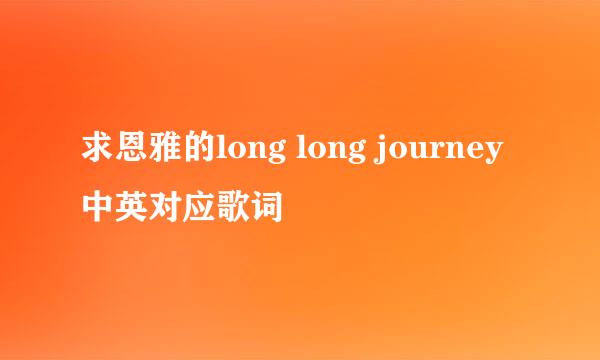 求恩雅的long long journey 中英对应歌词