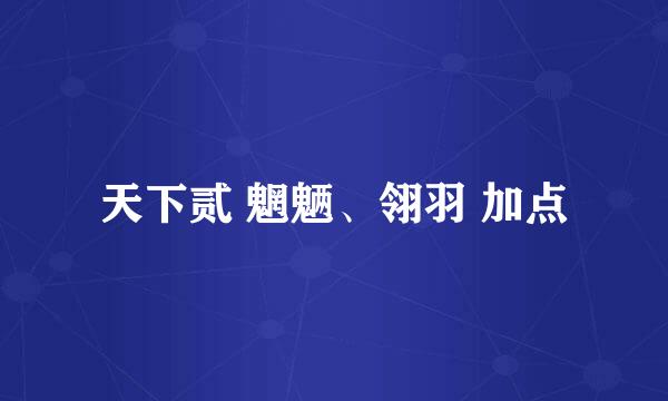 天下贰 魍魉、翎羽 加点