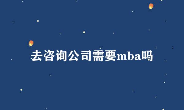 去咨询公司需要mba吗