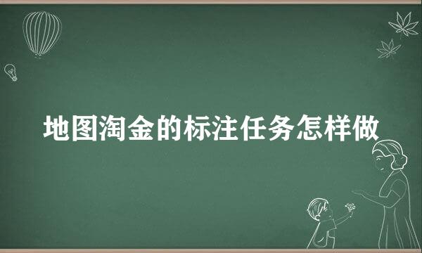 地图淘金的标注任务怎样做