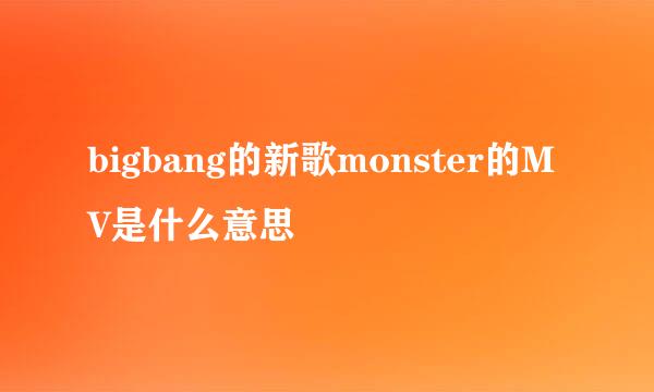 bigbang的新歌monster的MV是什么意思