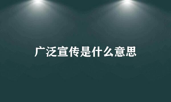 广泛宣传是什么意思