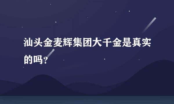 汕头金麦辉集团大千金是真实的吗？