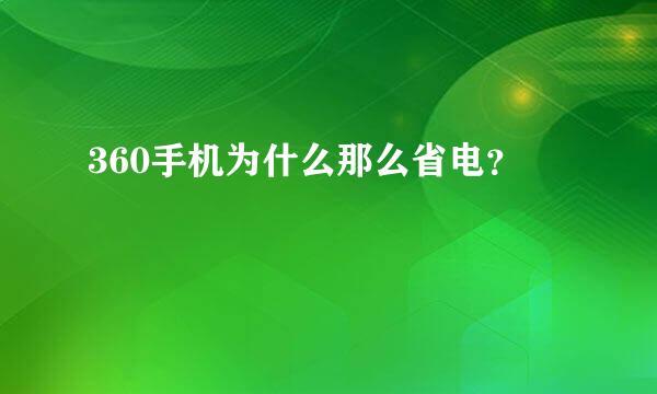 360手机为什么那么省电？