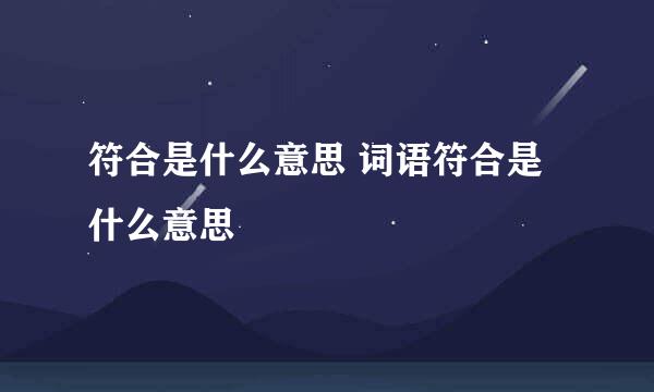 符合是什么意思 词语符合是什么意思