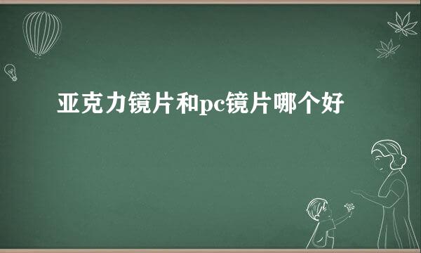 亚克力镜片和pc镜片哪个好