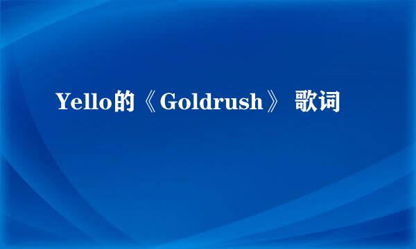 Yello的《Goldrush》 歌词