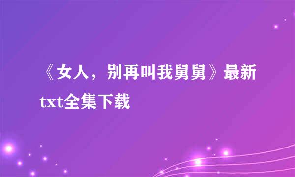 《女人，别再叫我舅舅》最新txt全集下载