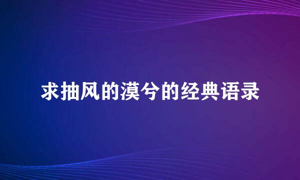 求抽风的漠兮的经典语录