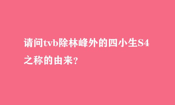 请问tvb除林峰外的四小生S4之称的由来？