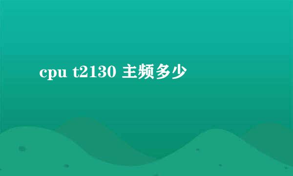 cpu t2130 主频多少