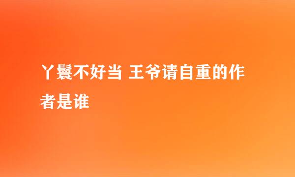 丫鬟不好当 王爷请自重的作者是谁