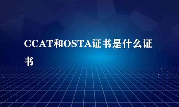 CCAT和OSTA证书是什么证书